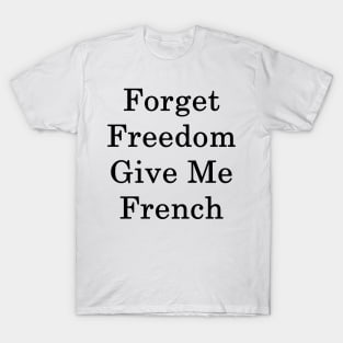 Forget Freedom Give Me French T-Shirt